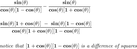 \bf \cfrac{sin(\theta )}{cos(\theta )[1-cos(\theta )]}-\cfrac{sin(\theta )}{cos(\theta )[1+cos(\theta )]}&#10;\\\\\\&#10;\cfrac{sin(\theta )[1+cos(\theta )]~-~sin(\theta )[1-cos(\theta )]}{cos(\theta )[1+cos(\theta )][1-cos(\theta )]}&#10;\\\\\\&#10;\textit{notice that }[1+cos(\theta )][1-cos(\theta )]\textit{ is a difference of squares}