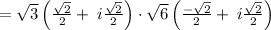 =\sqrt{3}\left(\frac{\sqrt{2}}{2}+\:i\frac{\sqrt{2}}{2}\right)\cdot \sqrt{6}\left(\frac{-\sqrt{2}}{2}+\:i\frac{\sqrt{2}}{2}\right)