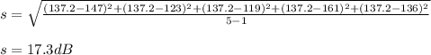 s=\sqrt{\frac{ (137.2-147)^2+(137.2-123)^2+(137.2-119)^2+(137.2-161)^2+(137.2-136)^2}{5-1}}\\\\s=17.3dB
