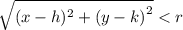 \sqrt{({x - h})^{2} +{(y - k)}^{2}} < r