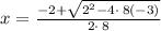 x=\frac{-2+\sqrt{2^2-4\cdot \:8\left(-3\right)}}{2\cdot \:8}