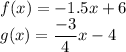 f(x) = -1.5x + 6\\g(x) = \displaystyle\frac{-3}{4}x - 4