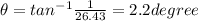 \theta = tan^{-1}\frac{1}{26.43} = 2.2 degree
