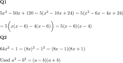 \bold{Q1}\\\\5x^2-50x+120=5(x^2-10x+24)=5(x^2-6x-4x+24)\\\\=5\bigg(x(x-6)-4(x-6)\bigg)=5(x-6)(x-4)\\\\\bold{Q2}\\\\64x^2-1=(8x)^2-1^2=(8x-1)(8x+1)\\\\\text{Used}\ a^2-b^2=(a-b)(a+b)