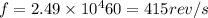 f = {2.49 \times 10^4}{60} = 415 rev/s