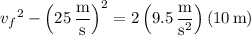 {v_f}^2-\left(25\,\dfrac{\mathrm m}{\mathrm s}\right)^2=2\left(9.5\,\dfrac{\mathrm m}{\mathrm s^2}\right)(10\,\mathrm m)
