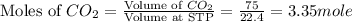 \text{Moles of }CO_2=\frac{\text{Volume of }CO_2}{\text{Volume at STP}}=\frac{75}{22.4}=3.35mole