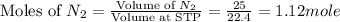 \text{Moles of }N_2=\frac{\text{Volume of }N_2}{\text{Volume at STP}}=\frac{25}{22.4}=1.12mole