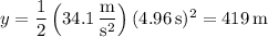 y=\dfrac12\left(34.1\,\dfrac{\mathrm m}{\mathrm s^2}\right)(4.96\,\mathrm s)^2=419\,\mathrm m