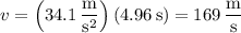 v=\left(34.1\,\dfrac{\mathrm m}{\mathrm s^2}\right)(4.96\,\mathrm s)=169\,\dfrac{\mathrm m}{\mathrm s}