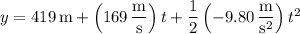 y=419\,\mathrm m+\left(169\,\dfrac{\mathrm m}{\mathrm s}\right)t+\dfrac12\left(-9.80\,\dfrac{\mathrm m}{\mathrm s^2}\right)t^2