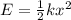 E=\frac{1}{2} kx^2