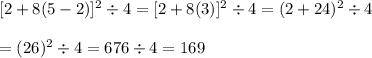 [2+8(5-2)]^2\div4=[2+8(3)]^2\div4=(2+24)^2\div4\\\\=(26)^2\div4=676\div4=169