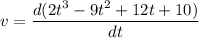 v=\dfrac{d(2t^3-9t^2+12t+10)}{dt}