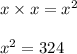x \times x = x^2 \\ \\ x^2 = 324
