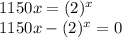1150x = (2) ^ x\\1150x- (2) ^ x = 0