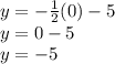 y=-\frac{1}{2}(0)-5\\y=0-5\\y=-5