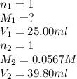 n_1=1\\M_1=?\\V_1=25.00ml\\n_2=1\\M_2=0.0567M\\V_2=39.80ml