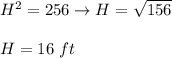 H^2=256\to H=\sqrt{156}\\\\H=16\ ft