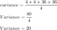 variance=\dfrac{4+4+36+36}{4}\\ \\Variance=\dfrac{80}{4}\\\\Variance=20