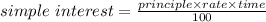 simple\ interest = \frac{principle\times rate\times time}{100}