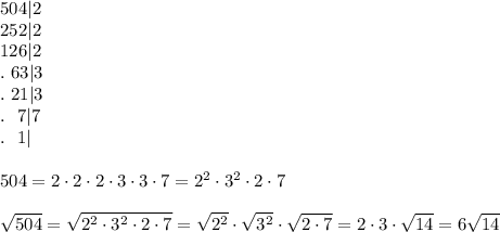 504|2\\252|2\\126|2\\.\ 63|3\\.\ 21|3\\.\ \ 7|7\\.\ \ 1|\\\\504=2\cdot2\cdot2\cdot3\cdot3\cdot7=2^2\cdot3^2\cdot2\cdot7\\\\\sqrt{504}=\sqrt{2^2\cdot3^2\cdot2\cdot7}=\sqrt{2^2}\cdot\sqrt{3^2}\cdot\sqrt{2\cdot7}=2\cdot3\cdot\sqrt{14}=6\sqrt{14}