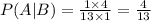 P(A|B)=\frac{1\times4}{13\times 1}=\frac{4}{13}