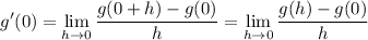 \displaystyle g'(0) = \lim_{h\to0} \dfrac{g(0+h) - g(0)}{h}=\lim_{h\to0} \dfrac{g(h) - g(0)}{h}