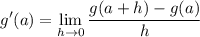\displaystyle g'(a) = \lim_{h\to0} \dfrac{g(a+h) - g(a)}{h}