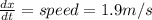 \frac{dx}{dt} = speed = 1.9 m/s