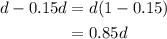 \begin{aligned}d-0.15d&=d(1-0.15)\\&=0.85d\end{aligned}