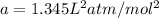 a=1.345 L^2 atm/mol^2