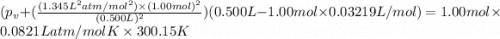 (p_v+(\frac{(1.345 L^2 atm/mol^2)\times (1.00 mol)^2}{(0.500 L)^2})(0.500 L-1.00 mol\times 0.03219L/mol)=1.00 mol\times 0.0821 L atm/mol K\times 300.15 K
