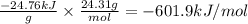 \frac{-24.76kJ}{g} \times \frac{24.31g}{mol} = -601.9 kJ/mol