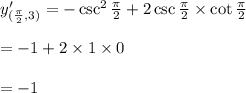 y'_{(\frac{\pi}{2},3)}= -\csc^2\frac{\pi}{2} +2 \csc \frac{\pi}{2}\times \cot \frac{\pi}{2}\\\\=-1+2\times 1 \times 0\\\\= -1
