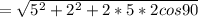 =\sqrt{ 5^{2}+ 2^{2}+2*5*2 cos 90}