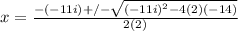 x = \frac{-(-11i)+/-\sqrt{(-11i)^{2}-4(2)(-14)} }{2(2)}