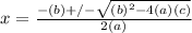x = \frac{-(b)+/-\sqrt{(b)^{2}-4(a)(c)} }{2(a)}