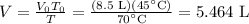 V=\frac{V_0T_0}{T} =\frac{(8.5 \text{ L})(45 \text{{\textdegree}C})}{70 \text{{\textdegree}C}} =5.464 \text{ L}