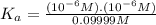 K_a=\frac{(10^{-6}M).(10^{-6}M)}{0.09999M}