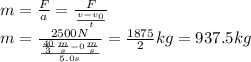 m=\frac{F}{a} =\frac{F}{\frac{v-v_0}{t}}\\m=\frac{2500 N}{\frac{\frac{40}{3}\frac{m}{s}  -0\frac{m}{s} }{5.0 s}}=\frac{1875}{2} kg=937.5 kg