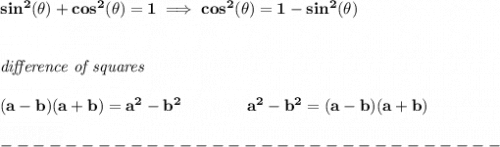 \bf sin^2(\theta)+cos^2(\theta)=1\implies cos^2(\theta)=1-sin^2(\theta)&#10;\\\\\\&#10;\textit{difference of squares}&#10;\\ \quad \\&#10;(a-b)(a+b) = a^2-b^2\qquad \qquad &#10;a^2-b^2 = (a-b)(a+b)\\\\&#10;-------------------------------\\\\