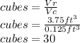 cubes=\frac{Vr}{Vc}\\cubes=\frac{3.75ft^{3}}{0.125ft^{3}}\\cubes=30