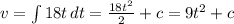 v = \int {18t} \, dt=\frac{18t^2}{2} +c=9t^2+c