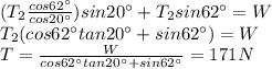 (T_2 \frac{cos 62^{\circ}}{cos 20^{\circ}}) sin 20^{\circ} + T_2 sin 62^{\circ} = W\\T_2 (cos 62^{\circ} tan 20^{\circ}+sin 62^{\circ})=W\\T=\frac{W}{cos 62^{\circ} tan 20^{\circ}+sin 62^{\circ}}=171 N