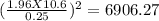 (\frac{1.96X10.6}{0.25})^{2}=6906.27