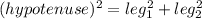 (hypotenuse)^{2} = leg_{1}^{2}+leg_{2}^{2}