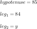 hypotenuse = 85 \\\\leg_{1} = 84\\\\leg_{2} = y
