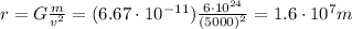r=G \frac{m}{v^2}=(6.67 \cdot 10^{-11})\frac{6 \cdot 10^{24}}{(5000)^2}=1.6 \cdot 10^7 m