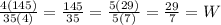 \frac{4(145)}{35(4)} = \frac{145}{35} = \frac{5(29)}{5(7)} = \frac{29}{7} = W